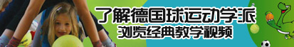 鸡巴操浪逼视频30分钟了解德国球运动学派，浏览经典教学视频。